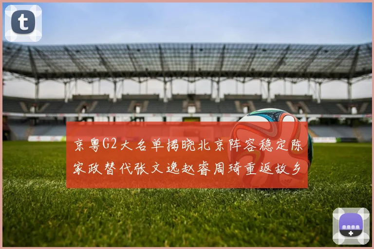 京粤G2大名单揭晓北京阵容稳定陈家政替代张文逸赵睿周琦重返故乡战斗